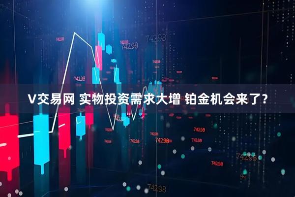 V交易网 实物投资需求大增 铂金机会来了？